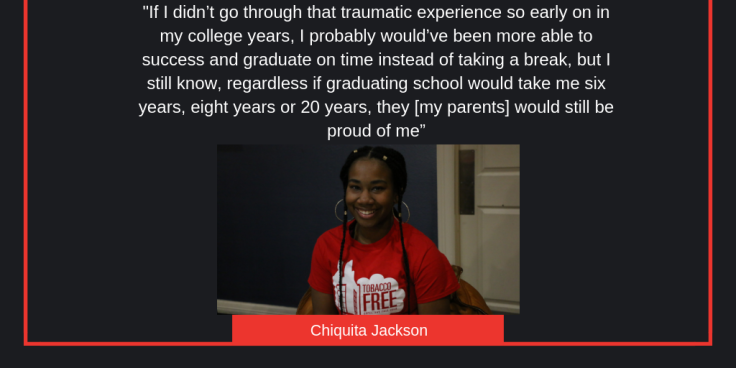 _If I didn_t go through that traumatic experience so early on in my college years, I probably would_ve been more able to success and graduate on time instead of taking a break,” Ja